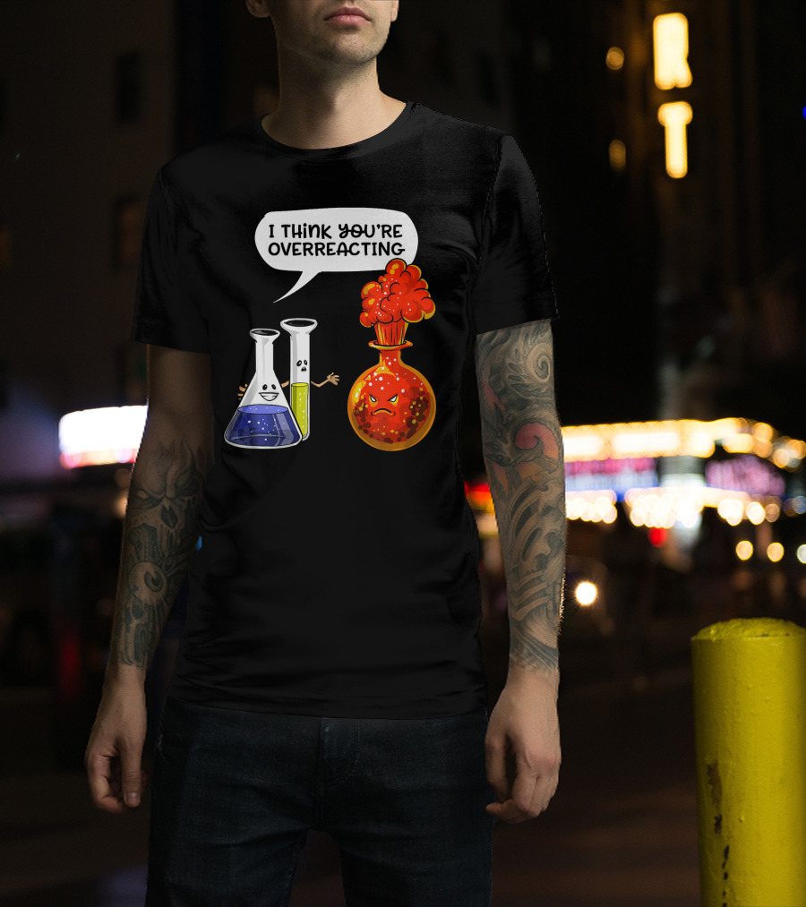 I Think You're Overreacting Funny Chemistry Science Beaker And Flask Explosion T-Shirt