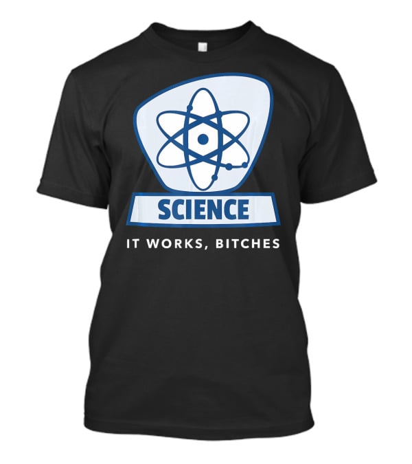 Science Humor Sarcastic Atom It Works Bitches T-Shirt