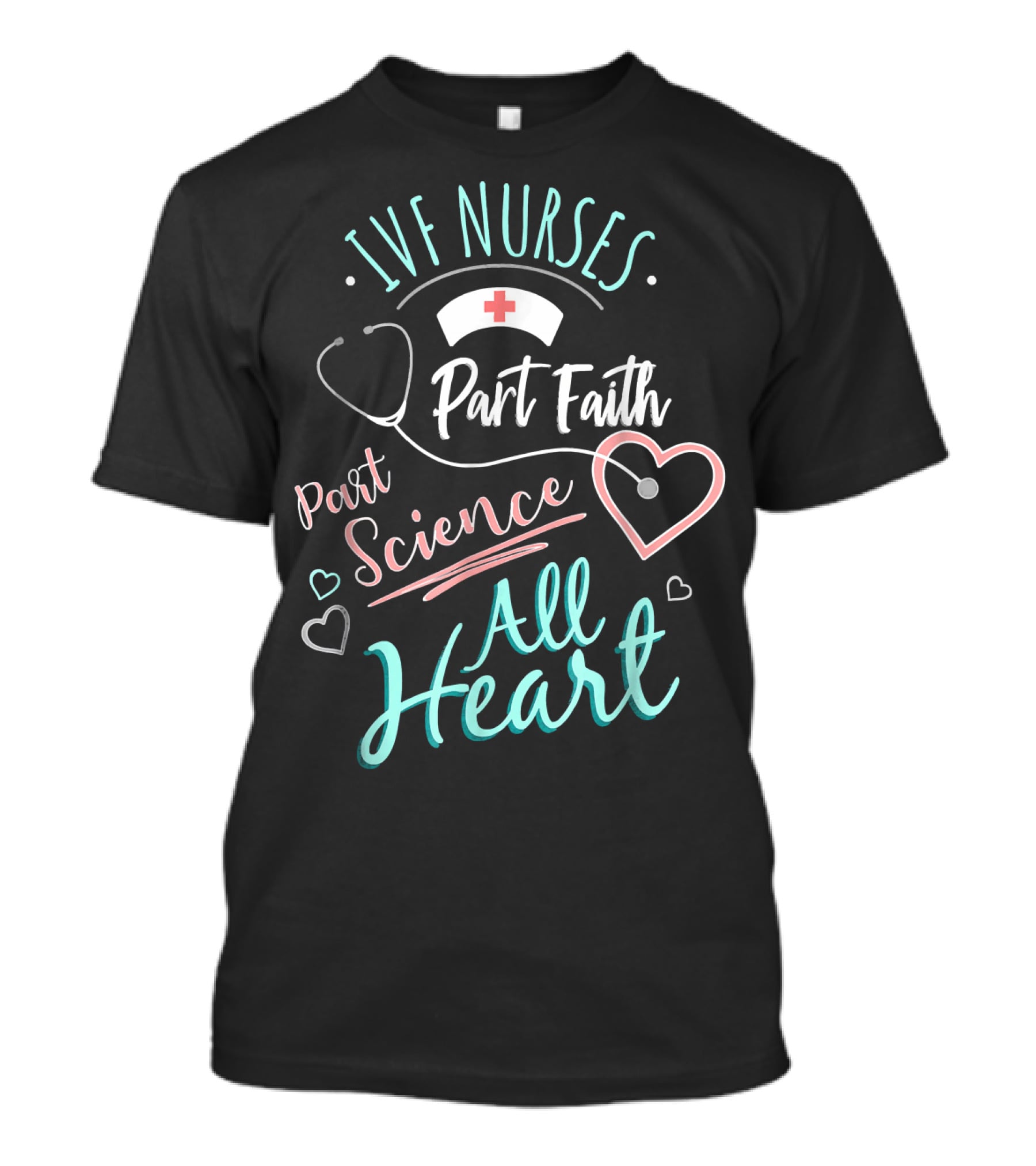 IVF Nurses Part Faith Part Science All Heart T-Shirt