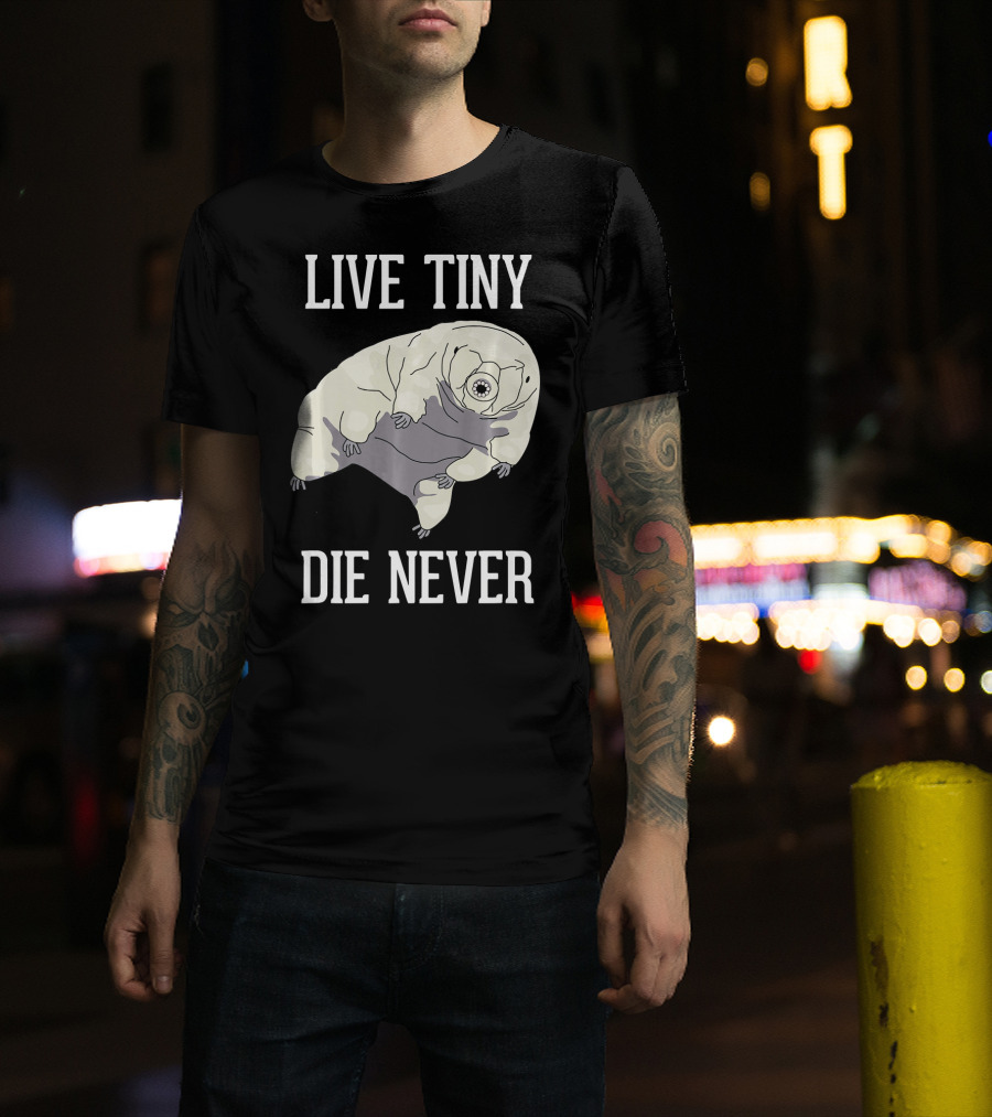 Live Tiny Die Never Cute Science Water Bear Tardigrade T-Shirt