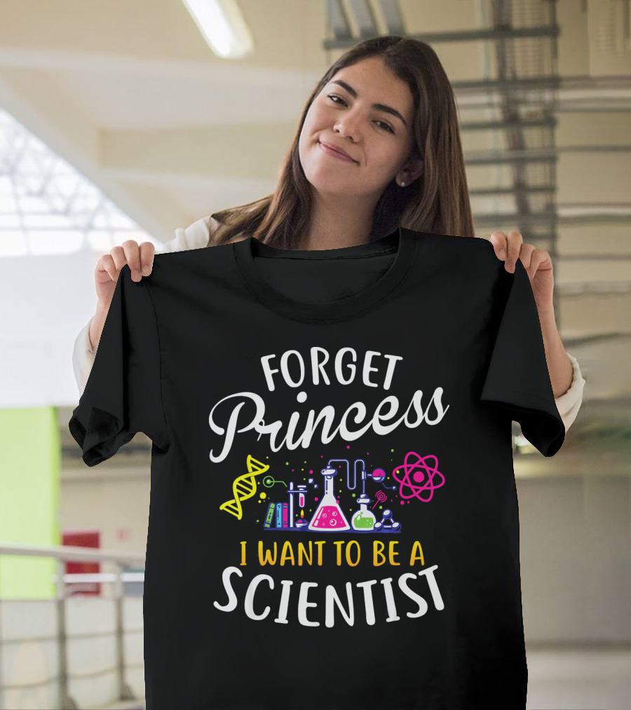 Forget Princess I Want To Be A Scientist DNA Beakers and Atom Science T-Shirt