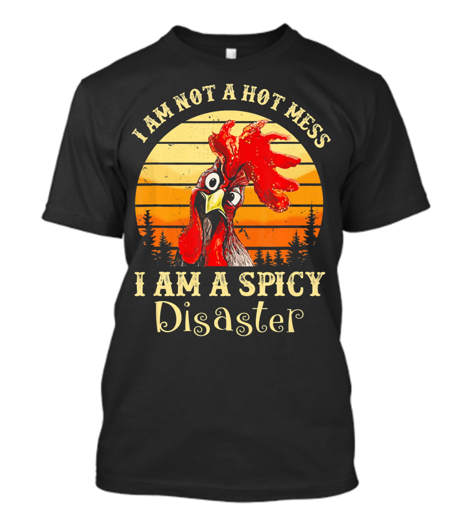 I Am Not A Hot Mess I Am A Spicy Disaster Chicken T-Shirt