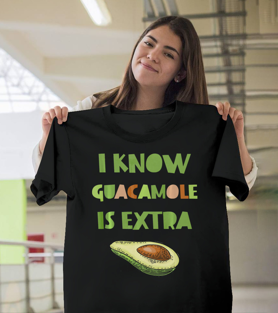 I Know Guacamole Is Extra With Avocado T-Shirt