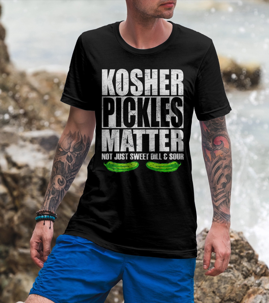 Kosher Pickles Matter Not Just Sweet Dill And Sour T-Shirt