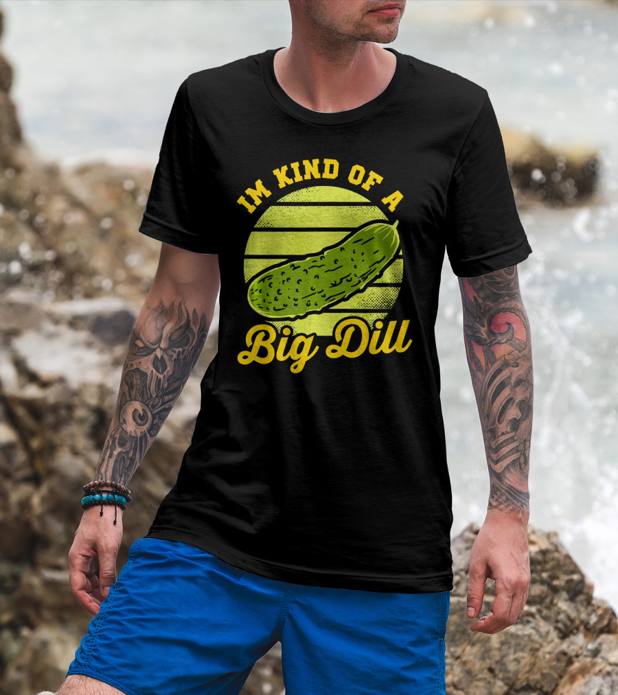 Im Kind Of A Big Dill Funny Pickles T-Shirt