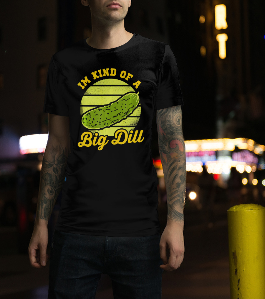 Im Kind Of A Big Dill Funny Pickles T-Shirt