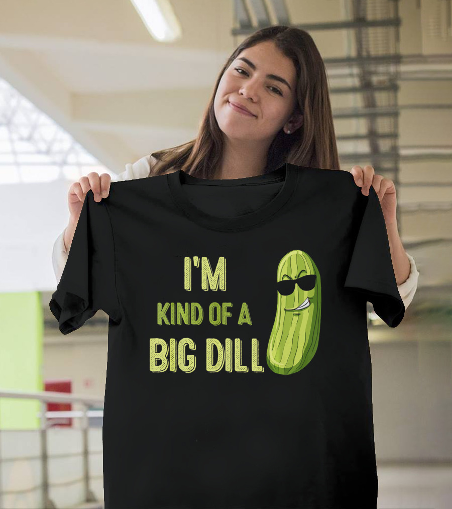 I'm Kind of a Big Dill Pickle Funny T-Shirt
