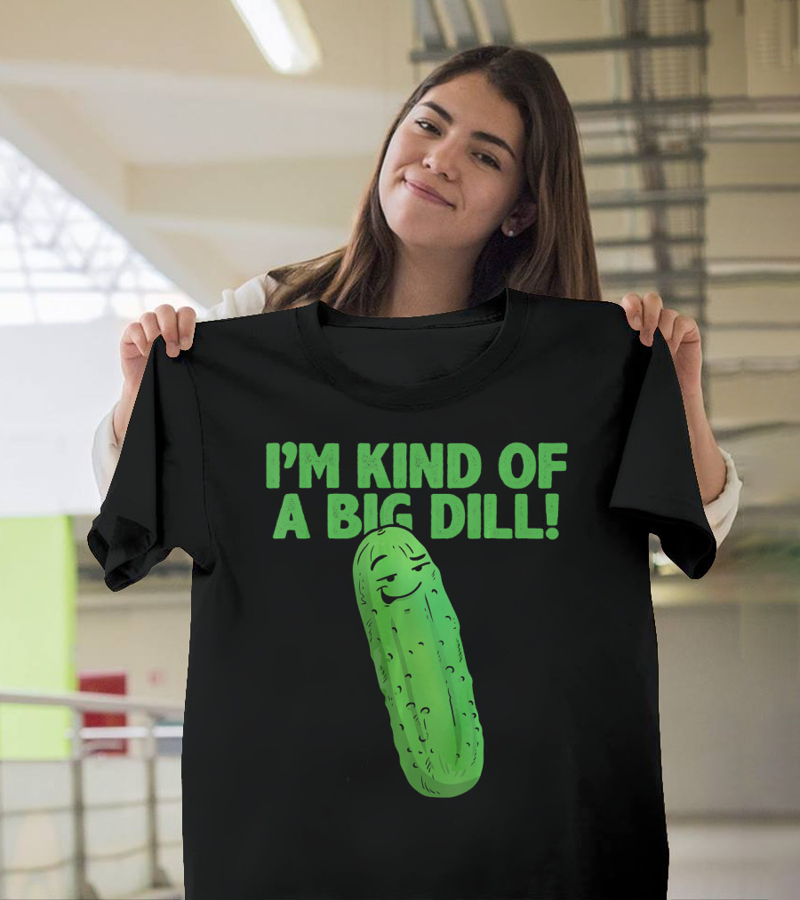 I'M KIND OF A BIG DILL Funny Cartoon Pic of Smiling Pickle T-Shirt
