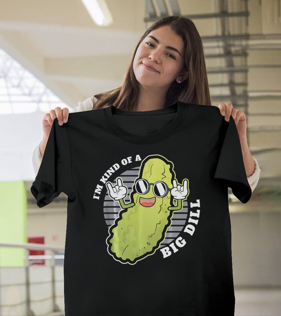 I'm Kind Of A Big Dill Pickle Fan Pun T-Shirt