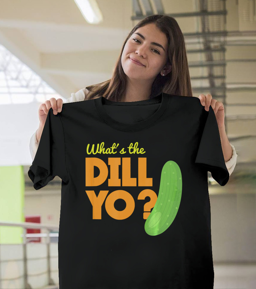 What's the Dill Yo Funny Pickle Pun Joke T-Shirt