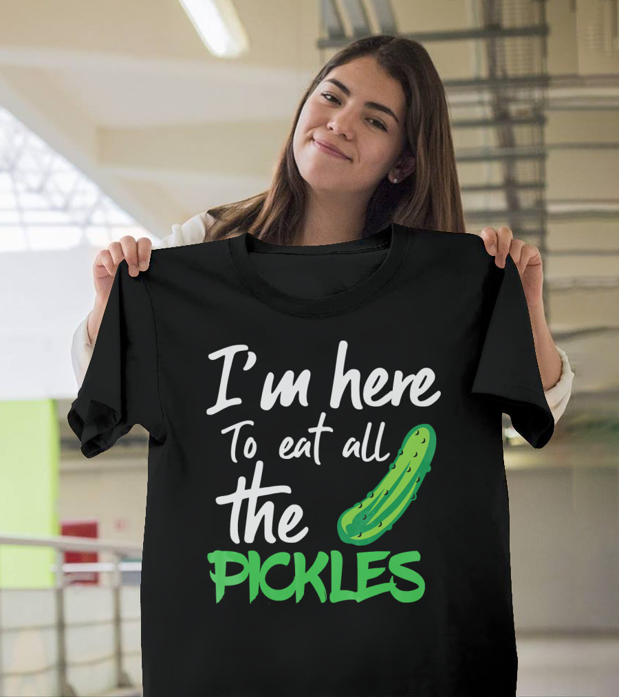 I'm Here to Eat All the Pickles Pickle Lover's Delight T-Shirt