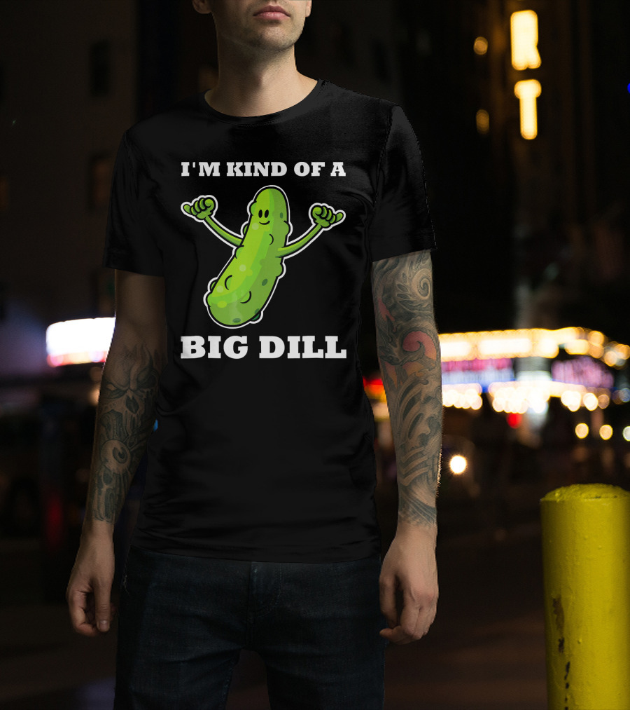 I'm Kind Of A Big Dill Pickle T-Shirt