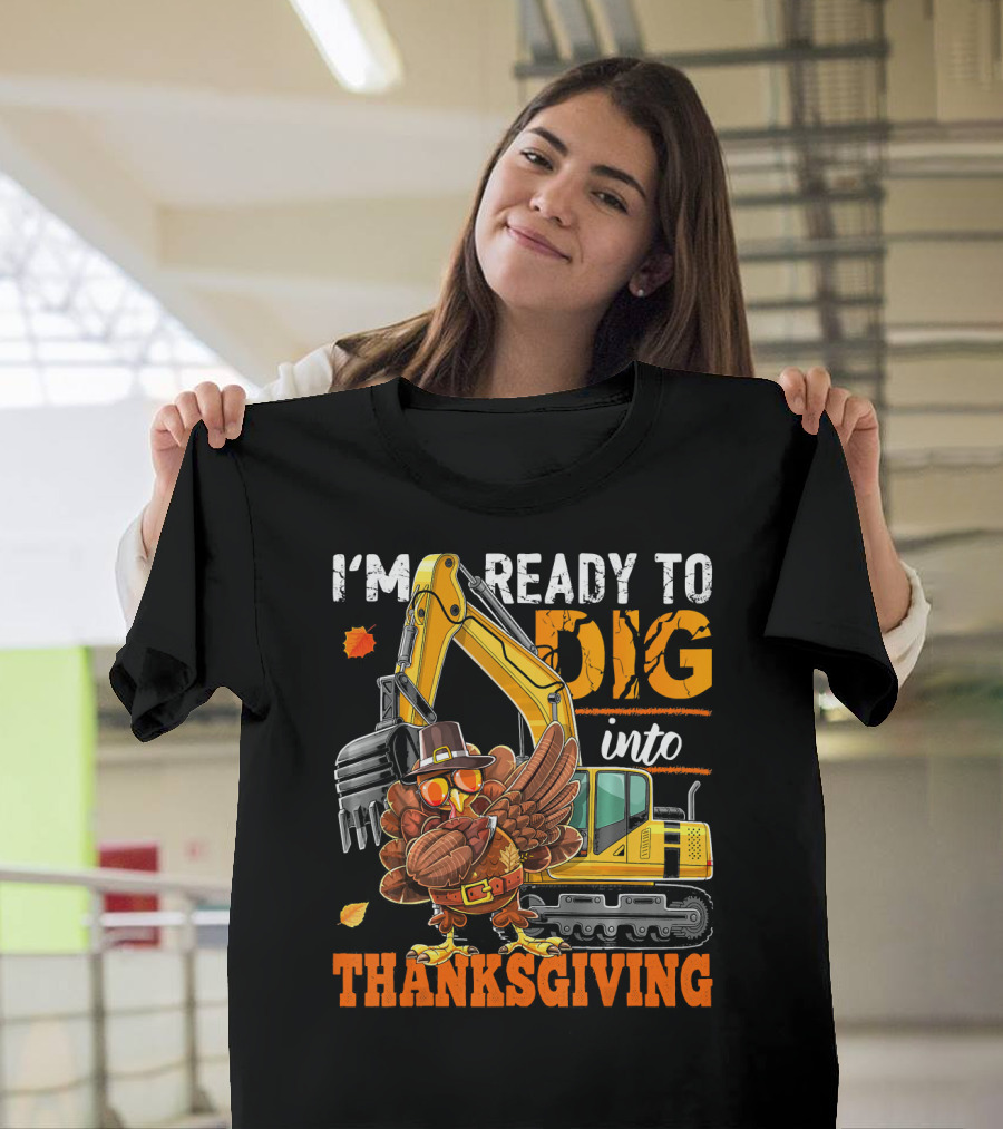 I'm Ready To Dig Into Thanksgiving T-Shirt