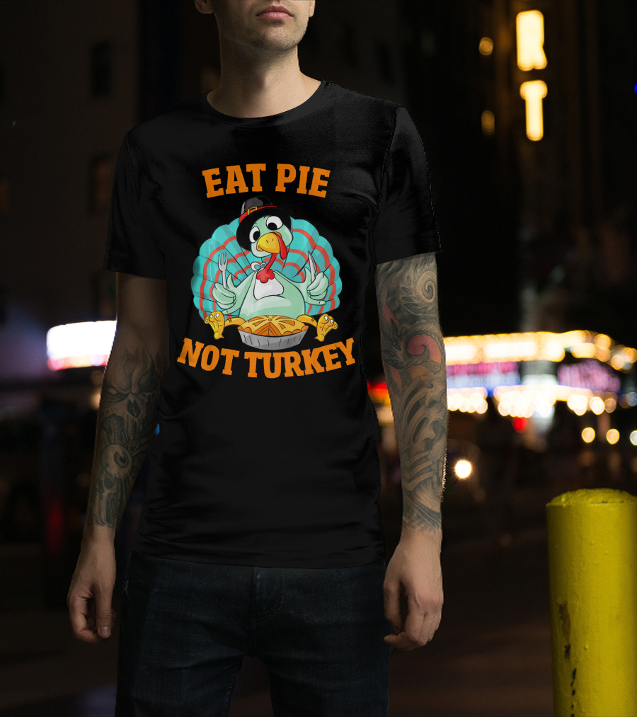 Eat Pie Not Turkey Vegetarian Thanksgiving T-Shirt