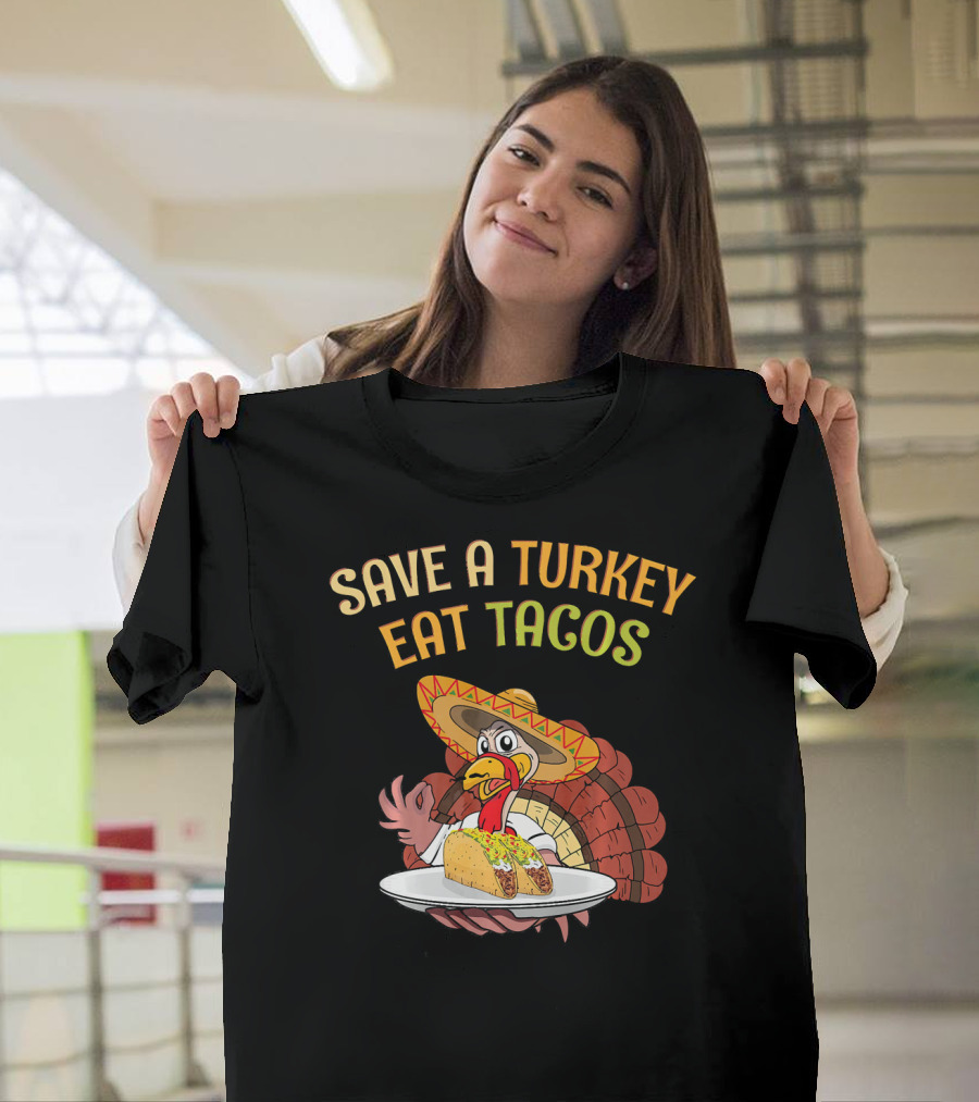 Save A Turkey Eat Tacos Thanksgiving Turkey In Sombrero With Tacos T-Shirt