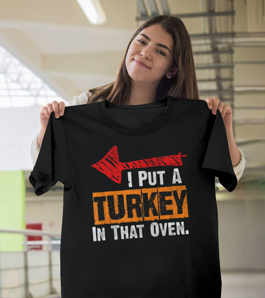 I Put a Turkey in That Oven Dad Thanksgiving Pre T-Shirt