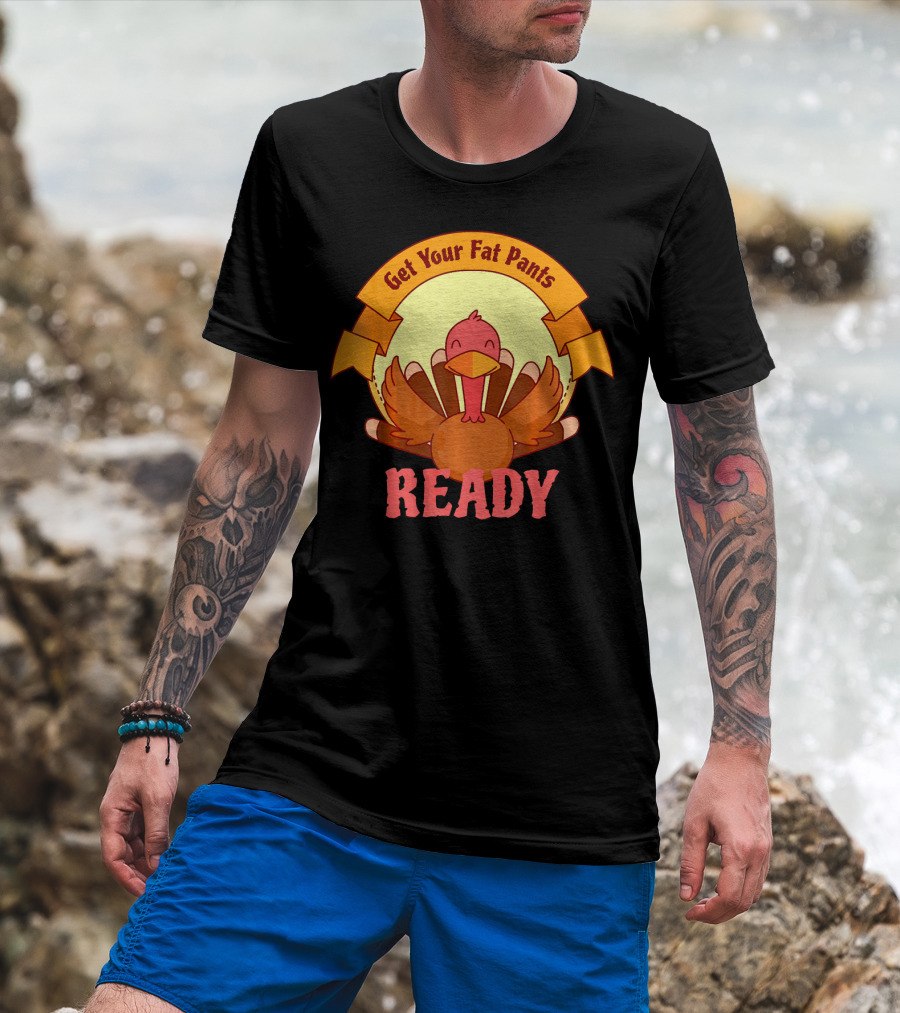 Get Your Fat Pants Ready Thanksgiving Turkey Humor T-Shirt