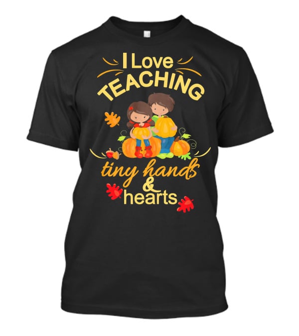 I Love Teaching Tiny Hands And Hearts Thanksgiving Holiday Teacher T-Shirt