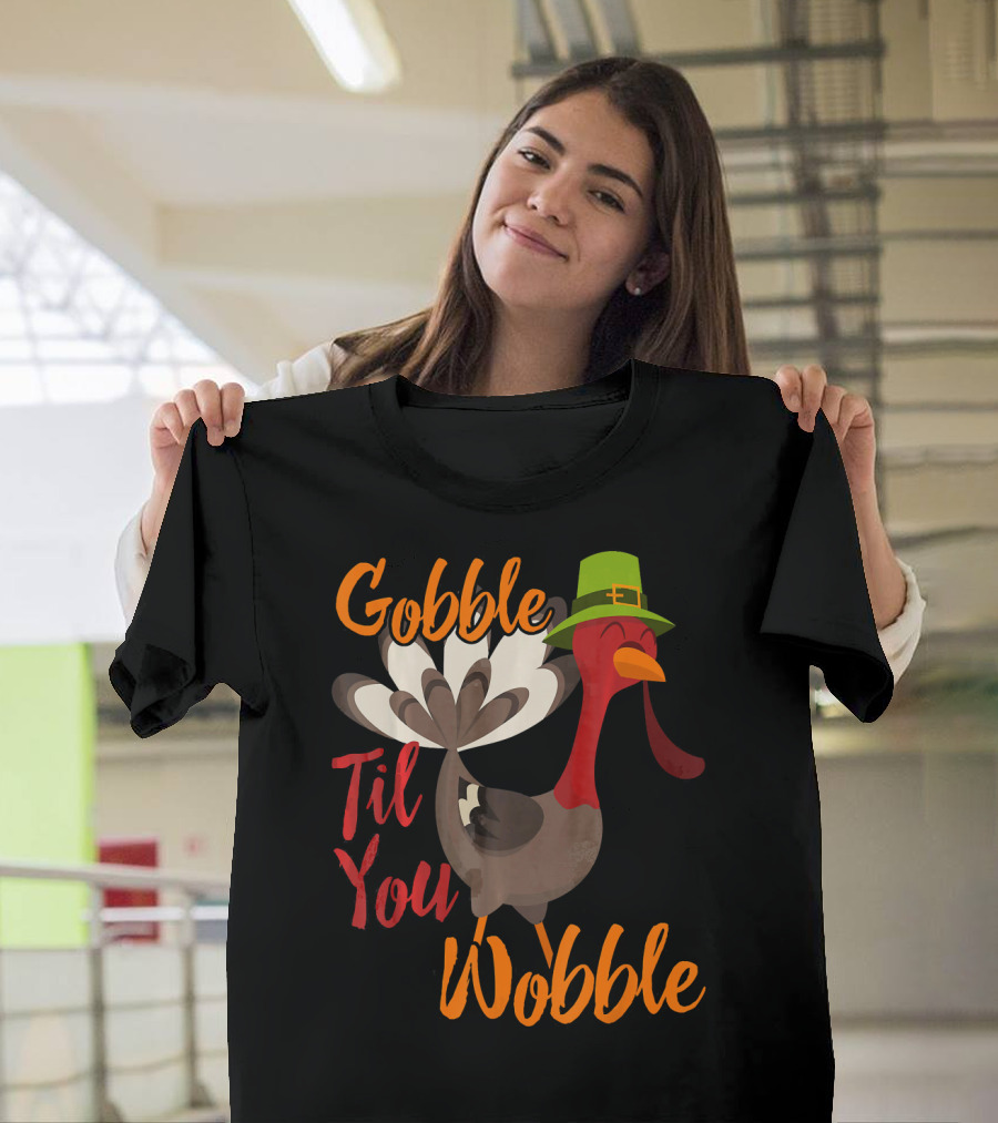 Gobble Til You Wobble Funny Thanksgiving Turkey T-Shirt