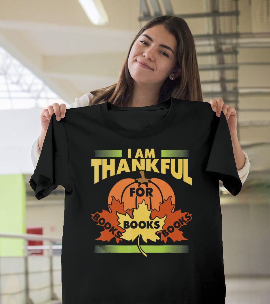 I Am Thankful For Books Thanksgiving Book Lover Librarian Reader T-Shirt