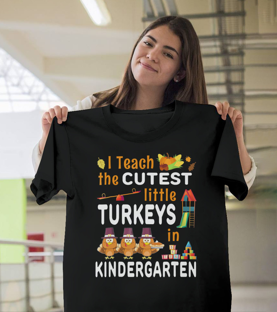 I Teach the Cutest Little Turkeys in Kindergarten T-Shirt