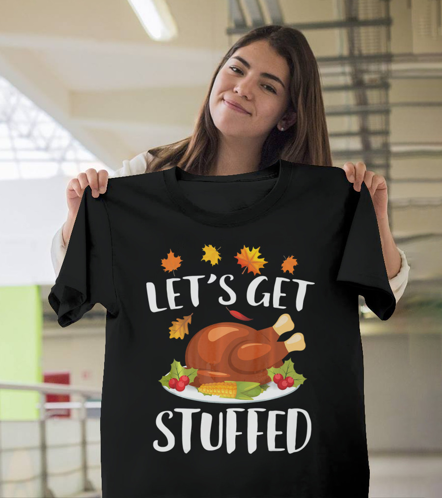 Let's Get Stuffed Funny Thanksgiving Turkey Festive T-Shirt