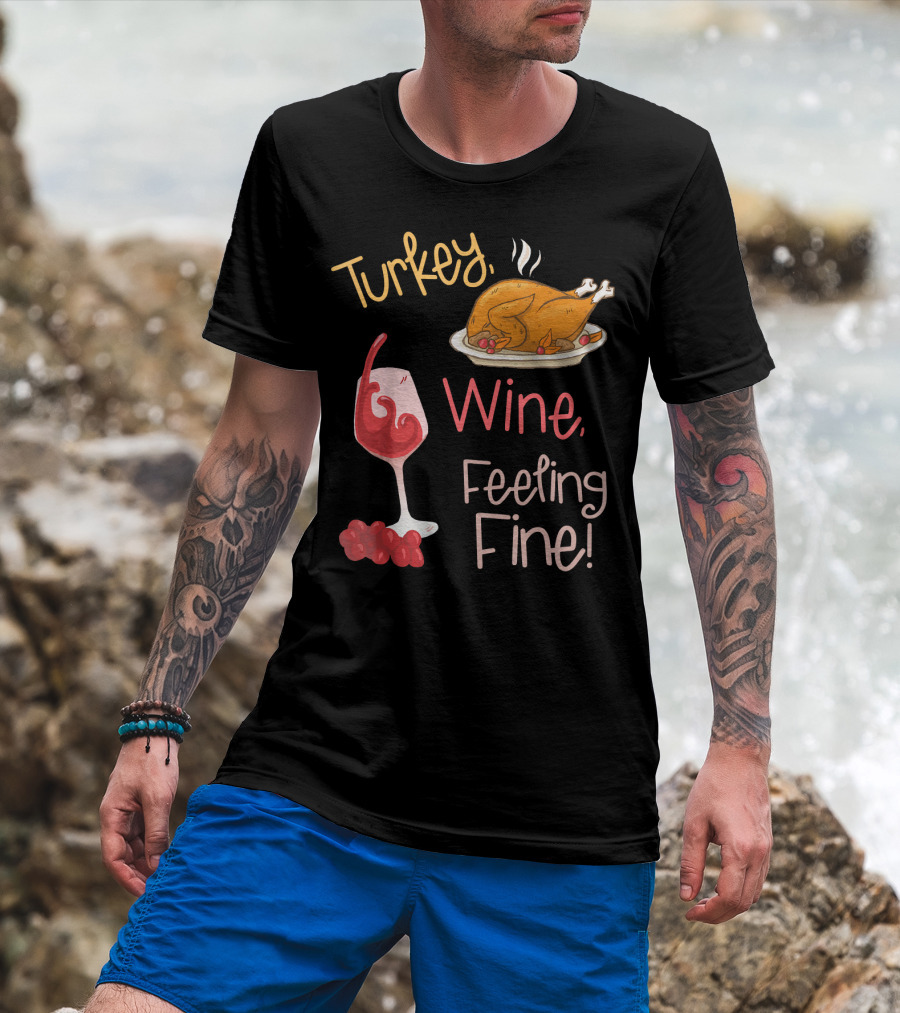 Turkey Wine Feeling Fine Thanksgiving Humor T-Shirt