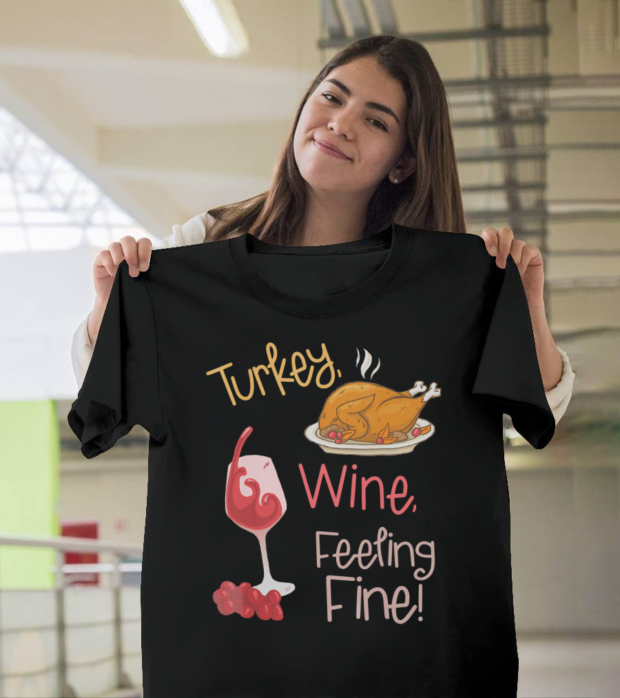 Turkey Wine Feeling Fine Thanksgiving Humor T-Shirt
