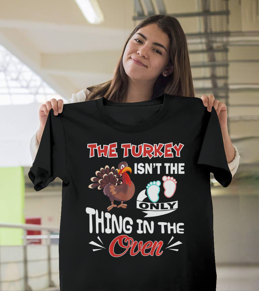THE TURKEY ISN'T THE ONLY THING IN THE OVEN WITH BABY FOOTPRINTS T-Shirt