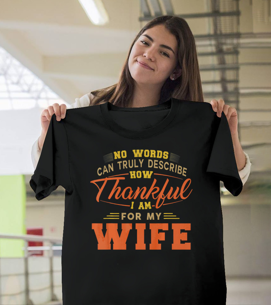 No Words Can Truly Describe How Thankful I Am For My Wife T-Shirt