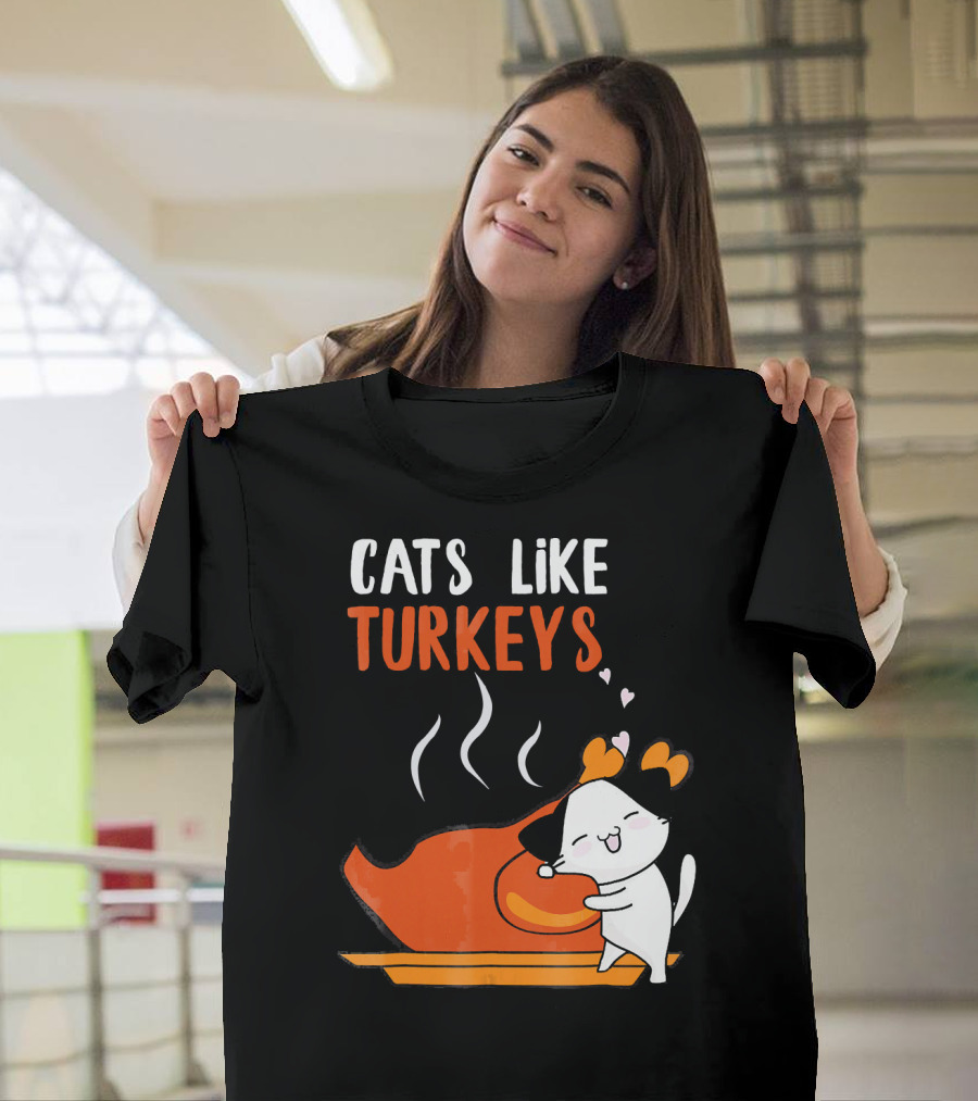 Cats Like Turkeys Funny Thanksgiving Cats And Turkey T-Shirt