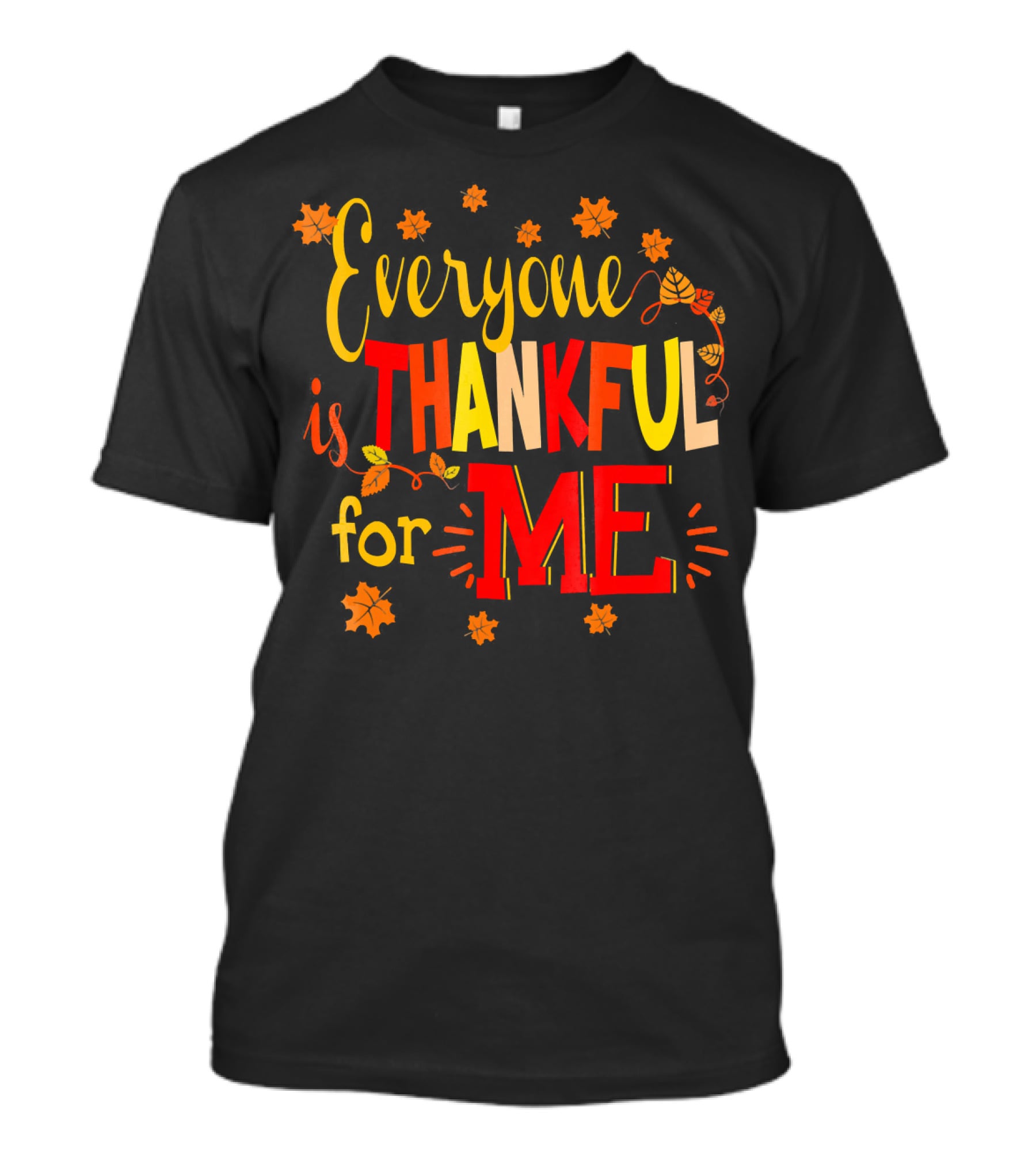 Everyone Is Thankful For Me Autumn Leaves Thanksgiving T-Shirt