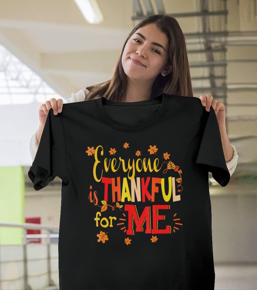 Everyone Is Thankful For Me Autumn Leaves Thanksgiving T-Shirt