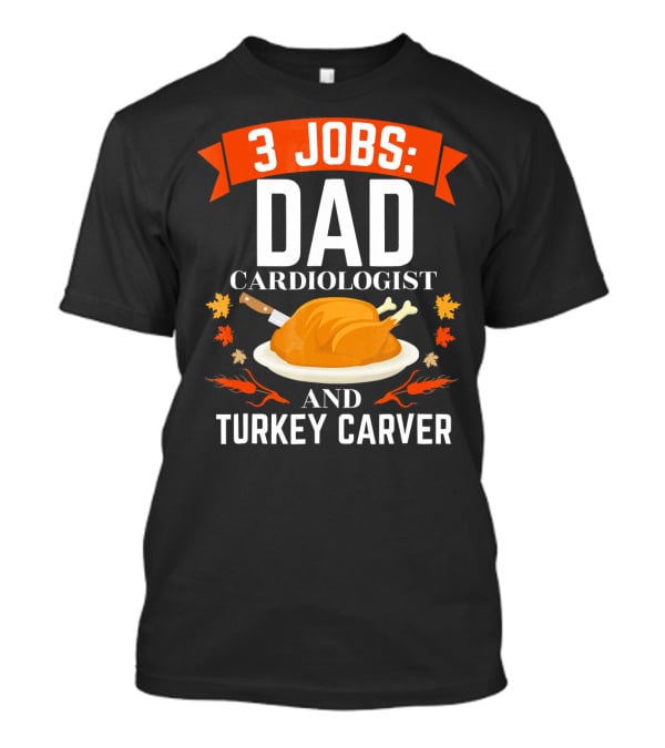 3 Jobs Dad Cardiologist And Turkey Carver T-Shirt