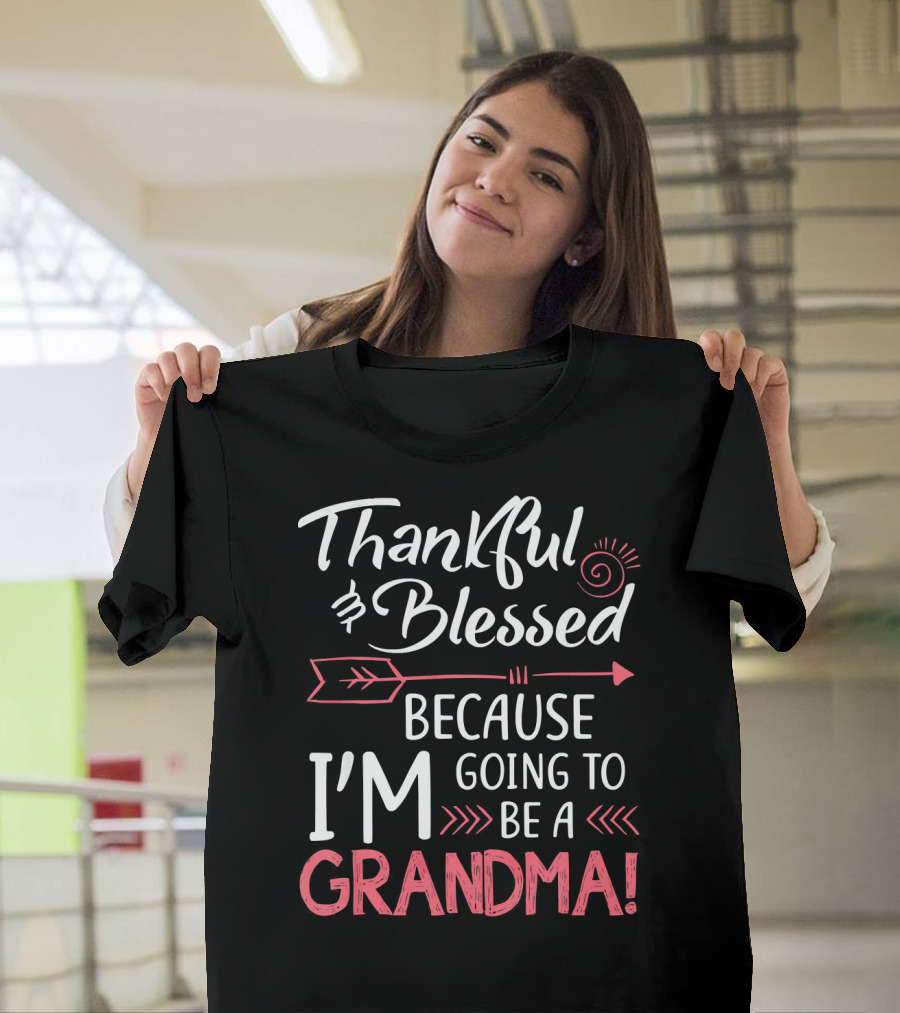 Thankful And Blessed Because I'm Going To Be A Grandma T-Shirt