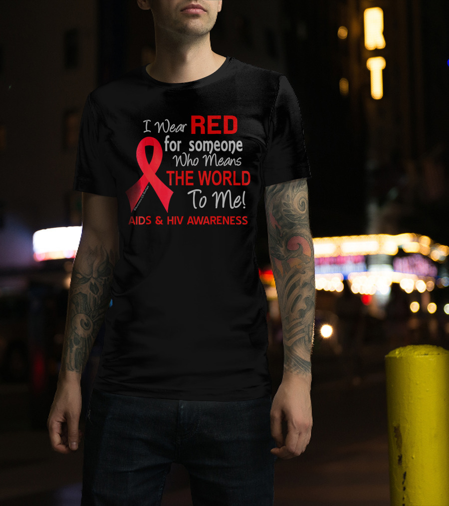I Wear Red For Someone Who Means The World To Me AIDS And HIV Awareness T-Shirt