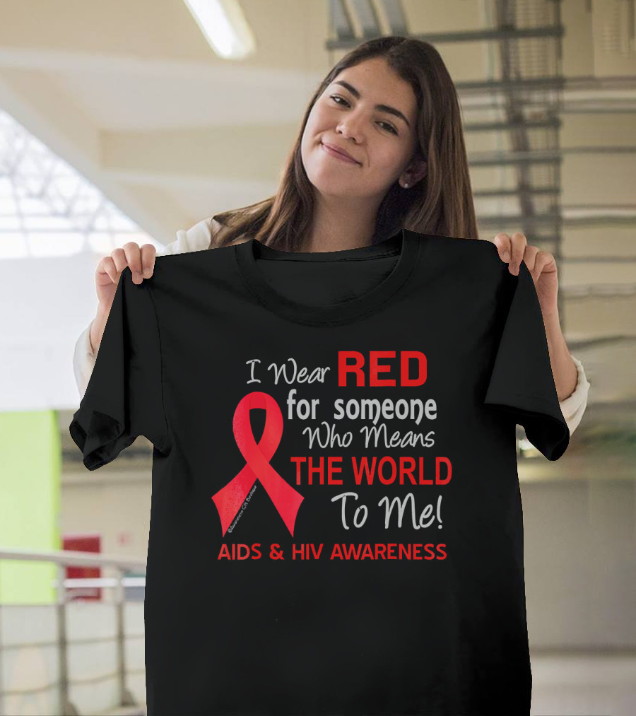 I Wear Red For Someone Who Means The World To Me AIDS And HIV Awareness T-Shirt