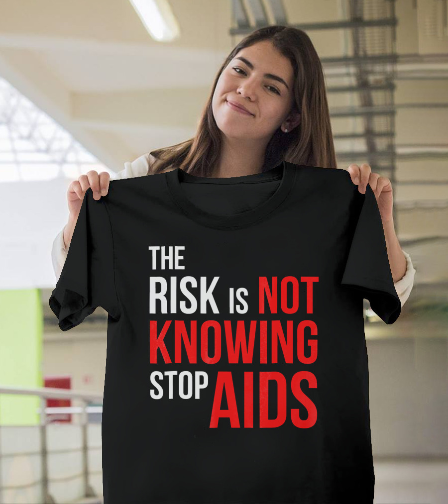 The Risk Is Not Knowing Stop AIDS HIV Awareness Motivation T-Shirt
