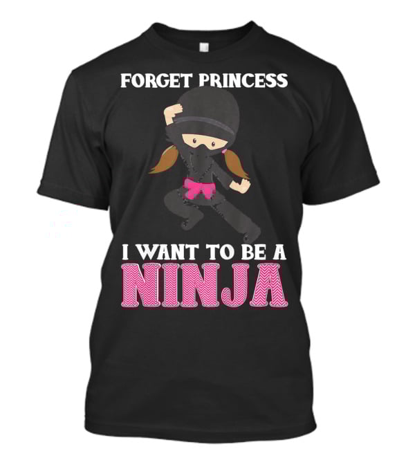 Forget Princess I Want To Be A Ninja T-Shirt
