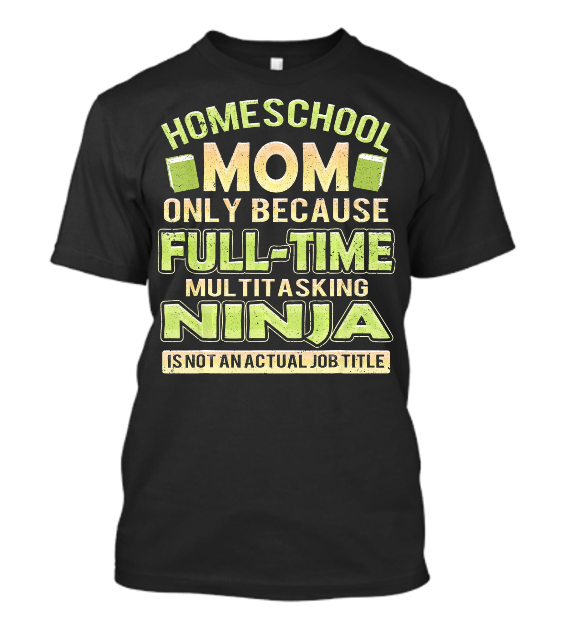 Homeschool Mom Only Because Full-Time Multitasking Ninja Is Not An Actual Job Title T-Shirt