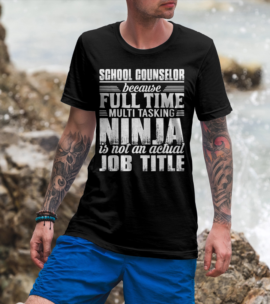 School Counselor Because Full Time Multi Tasking Ninja Is Not An Actual Job Title T-Shirt