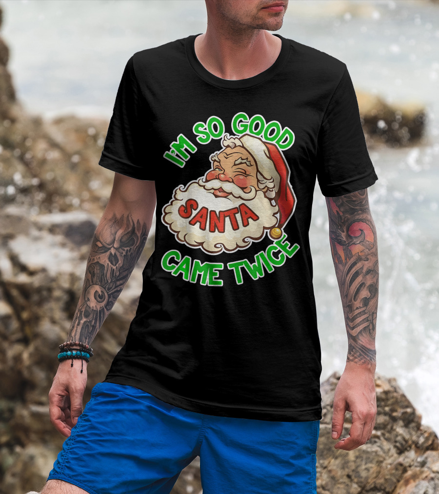 I'm So Good Santa Came Twice Santa Cam T-Shirt