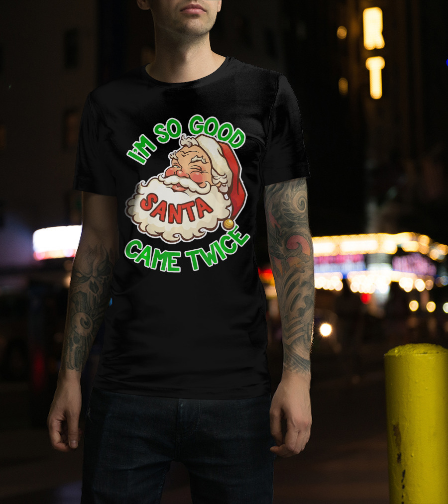 I'm So Good Santa Came Twice Santa Cam T-Shirt
