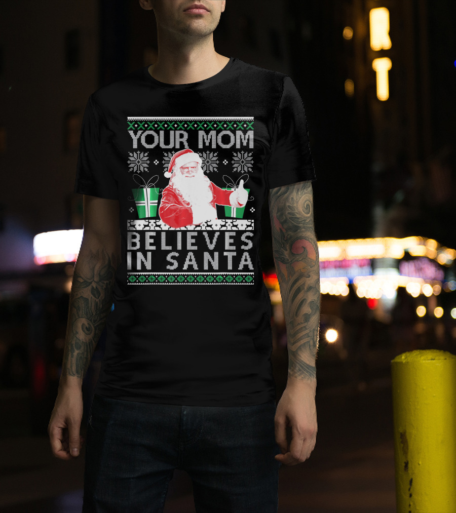 Your Mom Believes In Santa Ugly Christmas T-Shirt