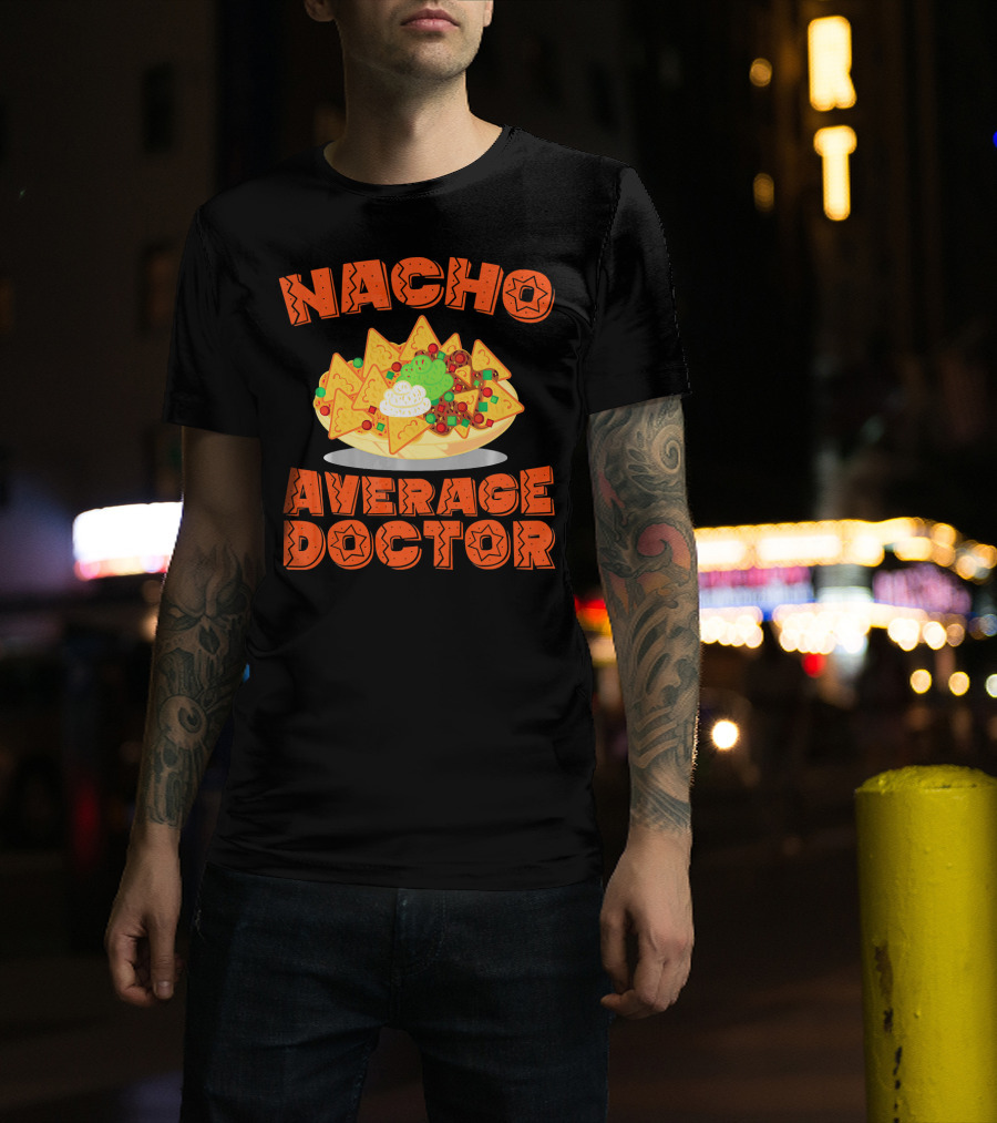 Nacho Average Doctor With Colorful Nachos T-Shirt