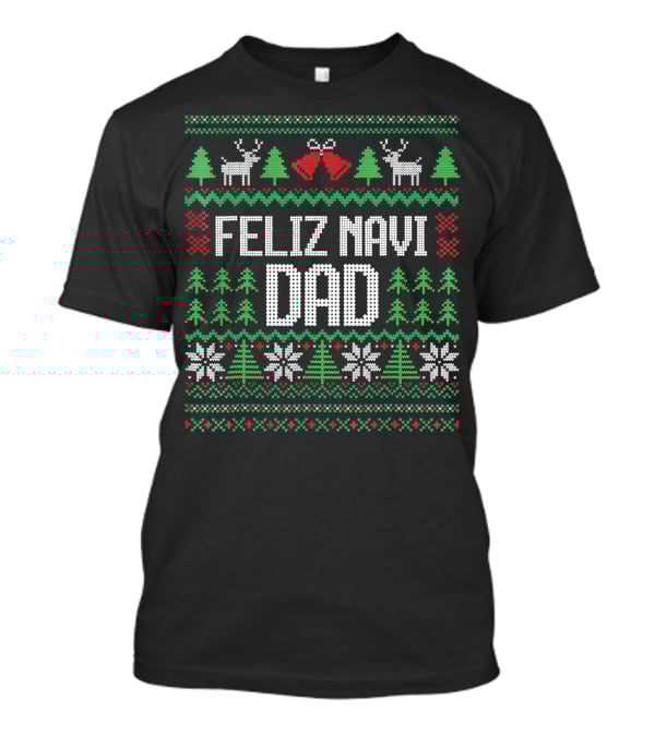 Feliz Navi Dad Ugly Christmas Sweater Reindeer And Trees T-Shirt