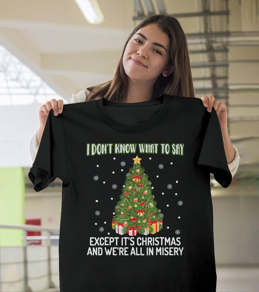 I Don't Know What To Say Except It's Christmas And We're All In Misery Holiday Tree T-Shirt