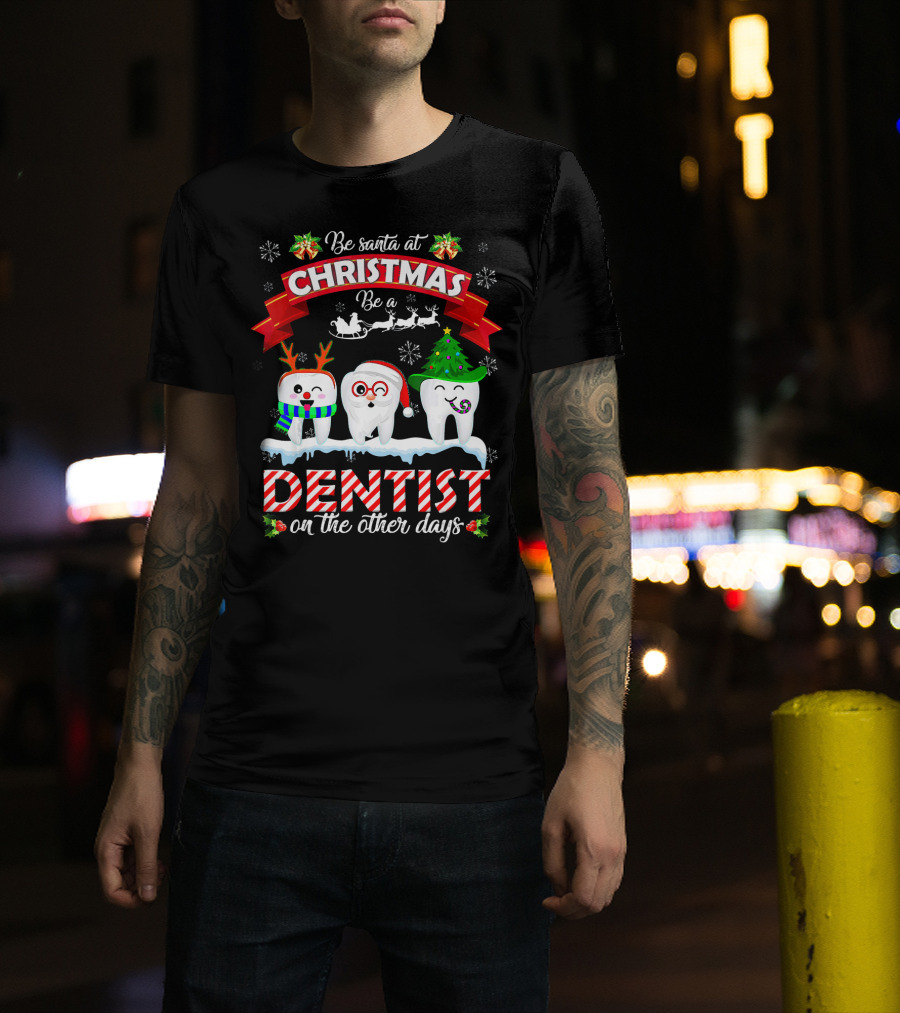 Be Santa At Christmas Be A Dentist On The Other Days T-Shirt
