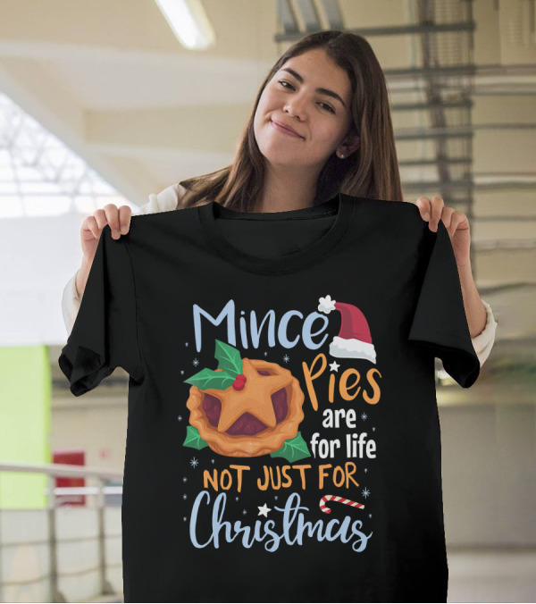Mince Pies Are For Life Not Just For Christmas T-Shirt