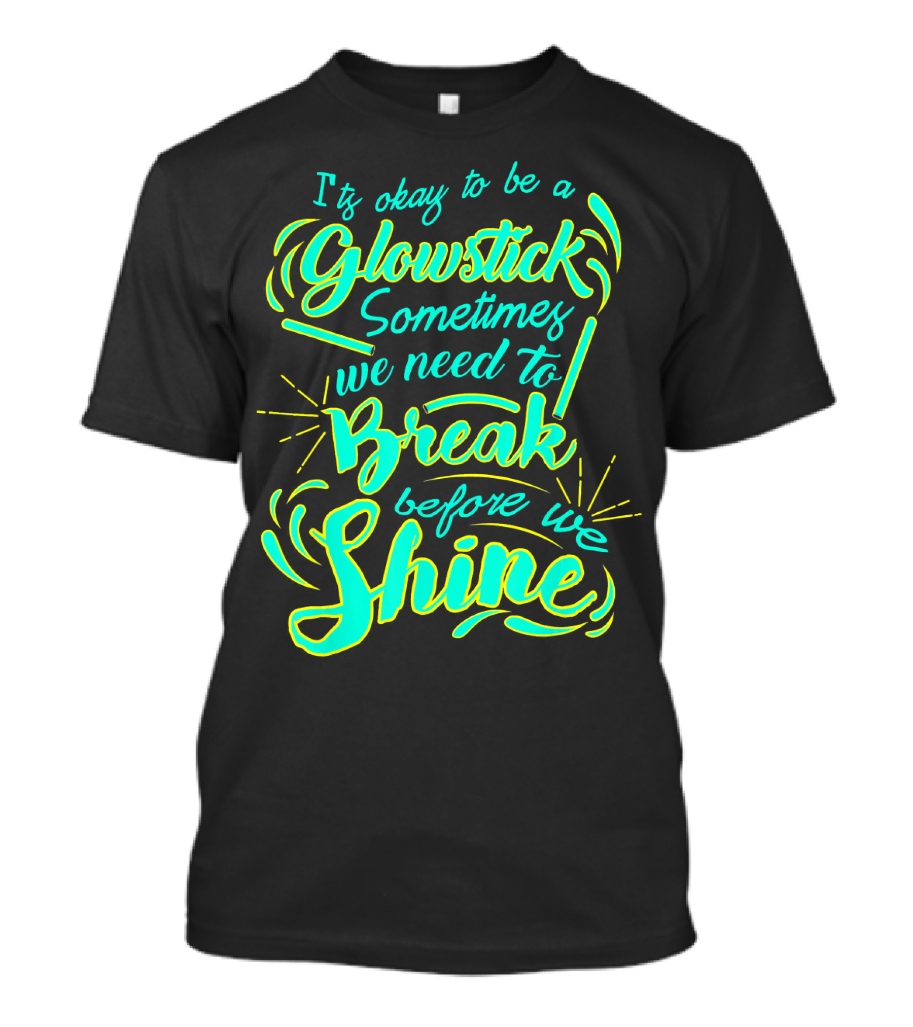 Glowstick Sometimes We Need To Break Before We Shine T-Shirt